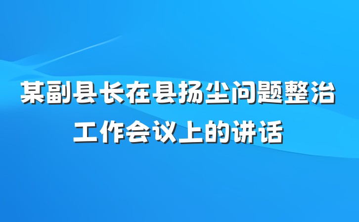 某副县长在县扬尘问题整治工作会议上的讲话