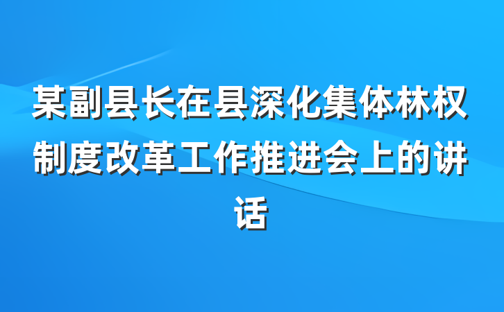 某副县长在县深化集体林权制度改革工作推进会上的讲话