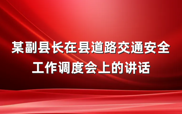 某副县长在县道路交通安全工作调度会上的讲话