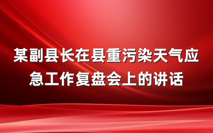 某副县长在县重污染天气应急工作复盘会上的讲话