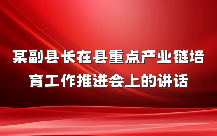 某副县长在县重点产业链培育工作推进会上的讲话