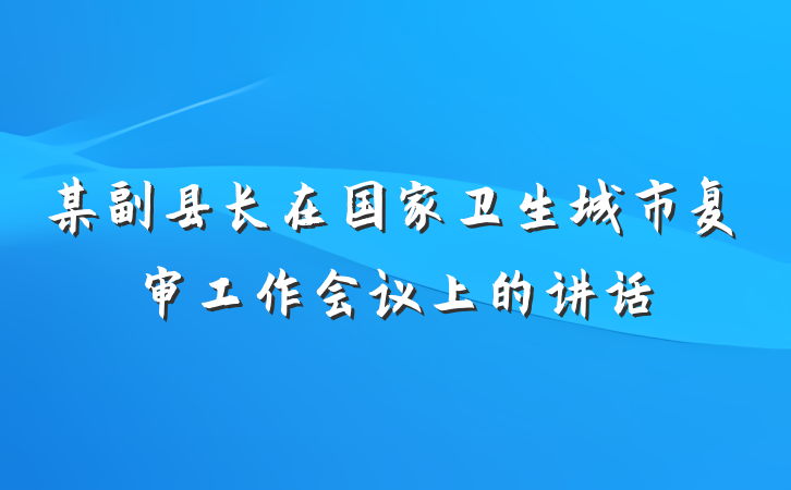 某副县长在国家卫生城市复审工作会议上的讲话