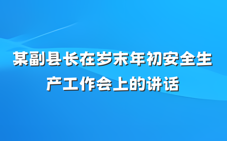 某副县长在岁末年初安全生产工作会上的讲话