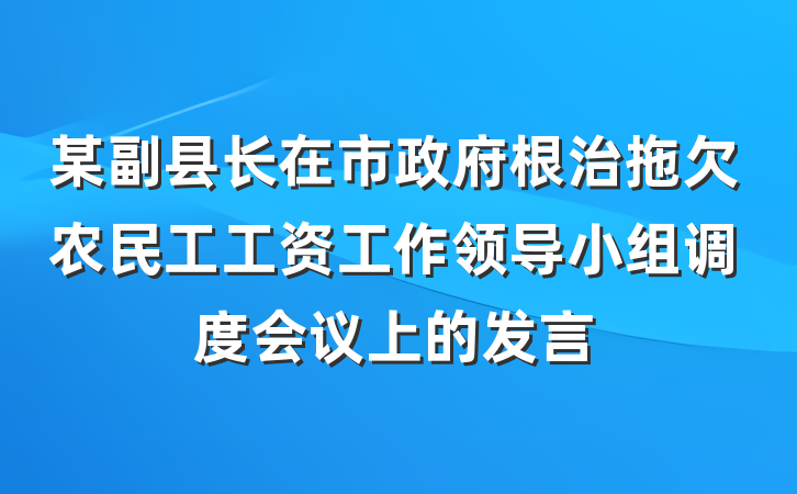 某副县长在市政府根治拖欠农民工工资工作领导小组调度会议上的发言