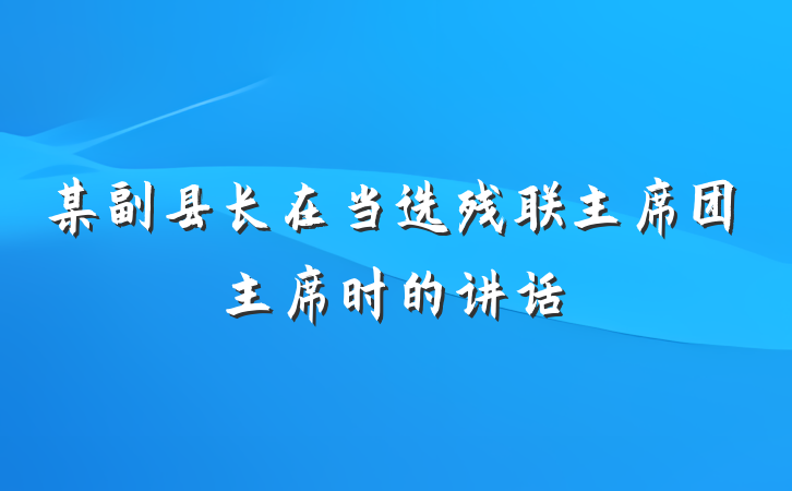 某副县长在当选残联主席团主席时的讲话