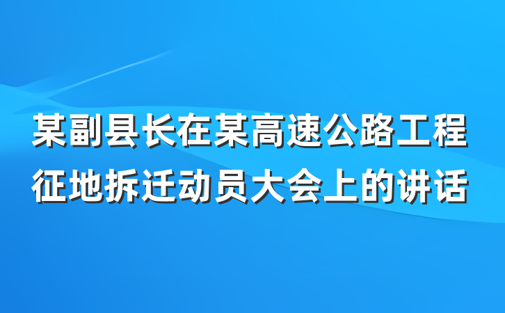 某副县长在某高速公路工程征地拆迁动员大会上的讲话