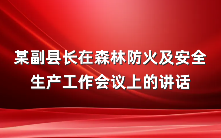 某副县长在森林防火及安全生产工作会议上的讲话