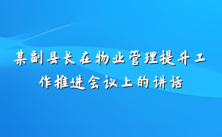 某副县长在物业管理提升工作推进会议上的讲话