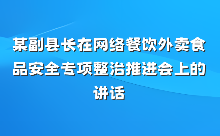 某副县长在网络餐饮外卖食品安全专项整治推进会上的讲话