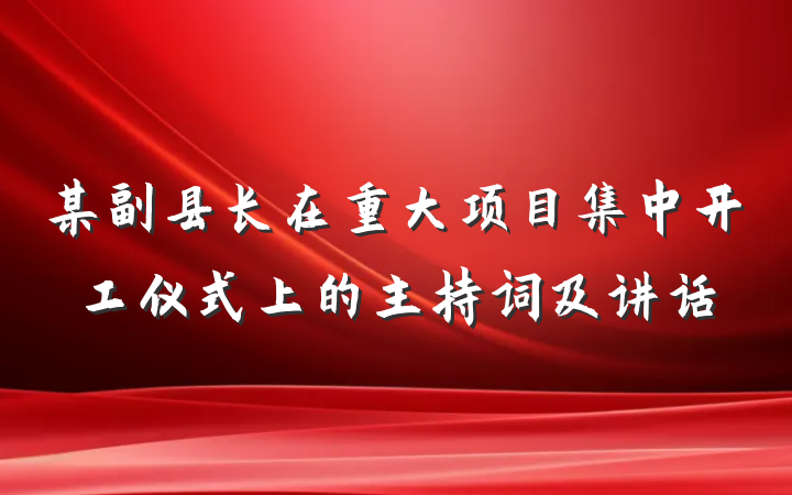 某副县长在重大项目集中开工仪式上的主持词及讲话