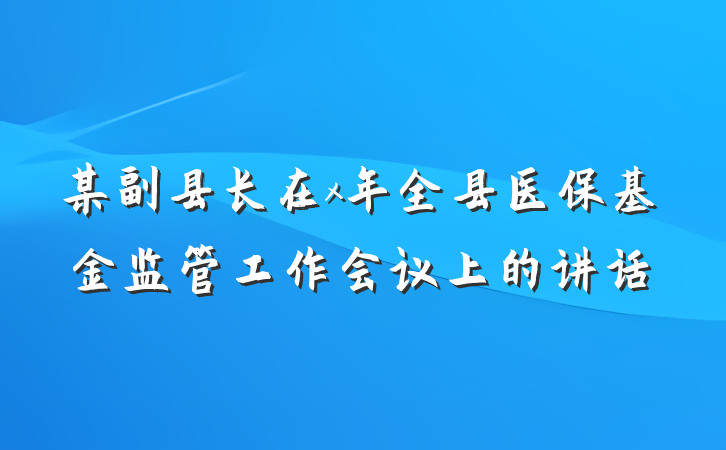 某副县长在x年全县医保基金监管工作会议上的讲话