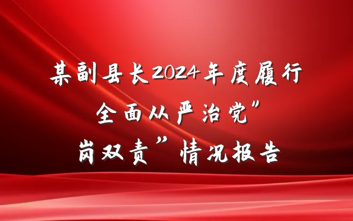某副县长2024年度履行全面从严治党"岗双责”情况报告