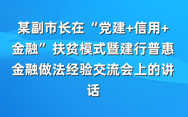 某副市长在“党建+信用+金融”扶贫模式暨建行普惠金融做法经验交流会上的讲话