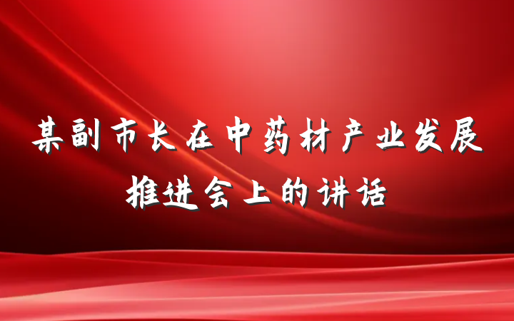 某副市长在中药材产业发展推进会上的讲话