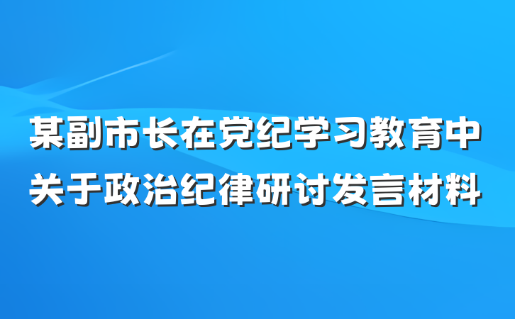 某副市长在党纪学习教育中关于政治纪律研讨发言材料