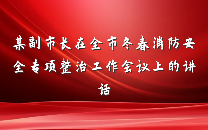 某副市长在全市冬春消防安全专项整治工作会议上的讲话
