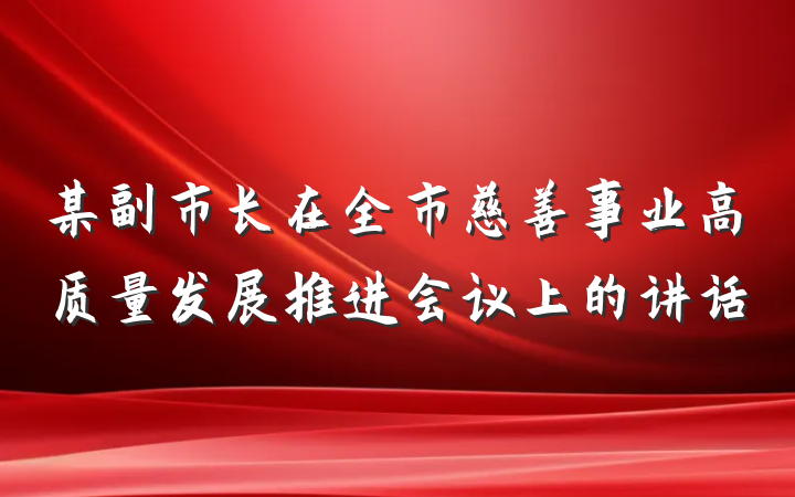 某副市长在全市慈善事业高质量发展推进会议上的讲话