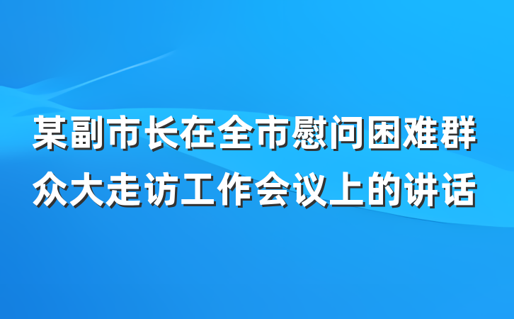 某副市长在全市慰问困难群众大走访工作会议上的讲话