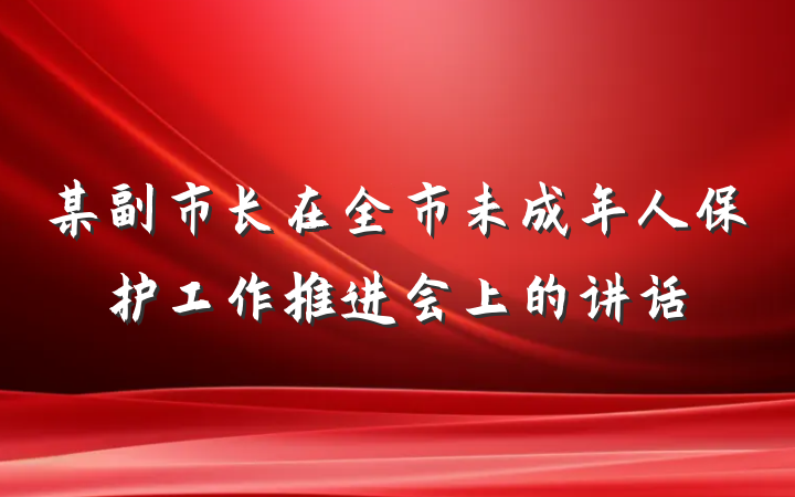 某副市长在全市未成年人保护工作推进会上的讲话