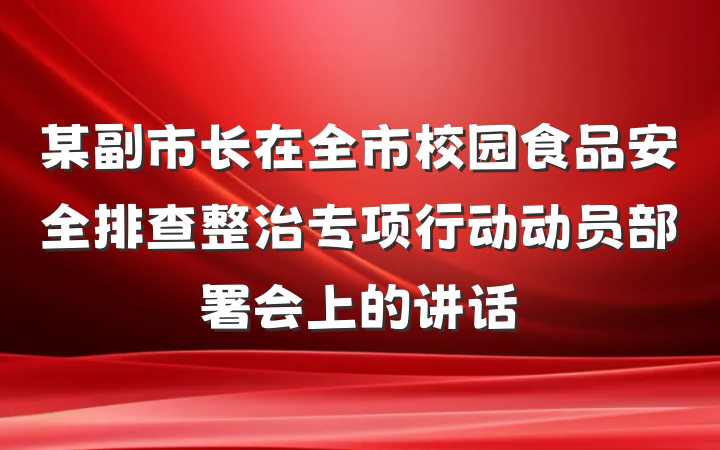 某副市长在全市校园食品安全排查整治专项行动动员部署会上的讲话