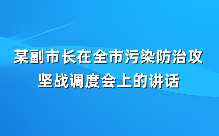 某副市长在全市污染防治攻坚战调度会上的讲话