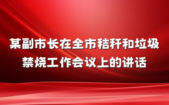 某副市长在全市秸秆和垃圾禁烧工作会议上的讲话