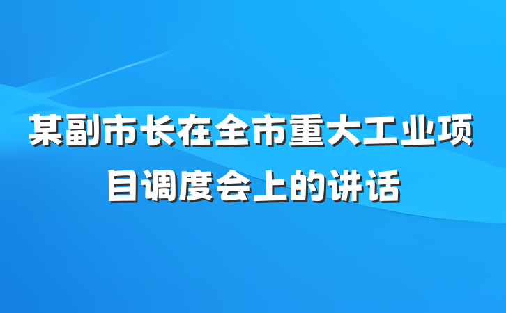 某副市长在全市重大工业项目调度会上的讲话