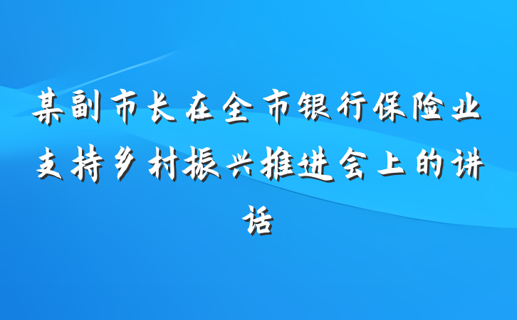 某副市长在全市银行保险业支持乡村振兴推进会上的讲话