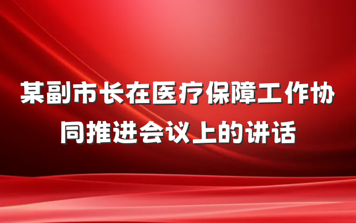某副市长在医疗保障工作协同推进会议上的讲话