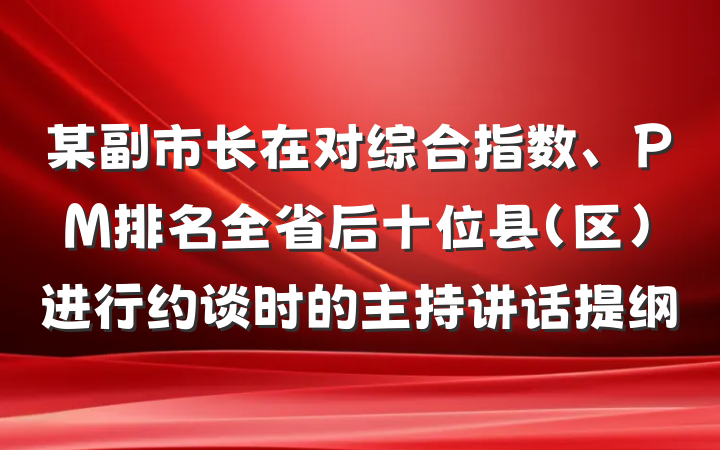 某副市长在对综合指数、PM排名全省后十位县（区）进行约谈时的主持讲话提纲