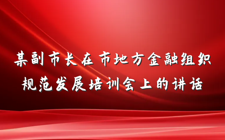 某副市长在市地方金融组织规范发展培训会上的讲话
