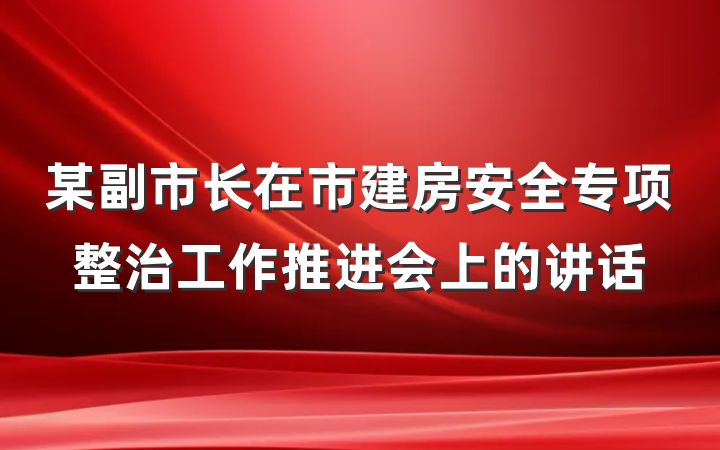 某副市长在市建房安全专项整治工作推进会上的讲话