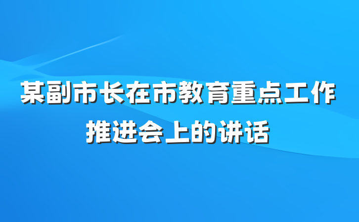 某副市长在市教育重点工作推进会上的讲话