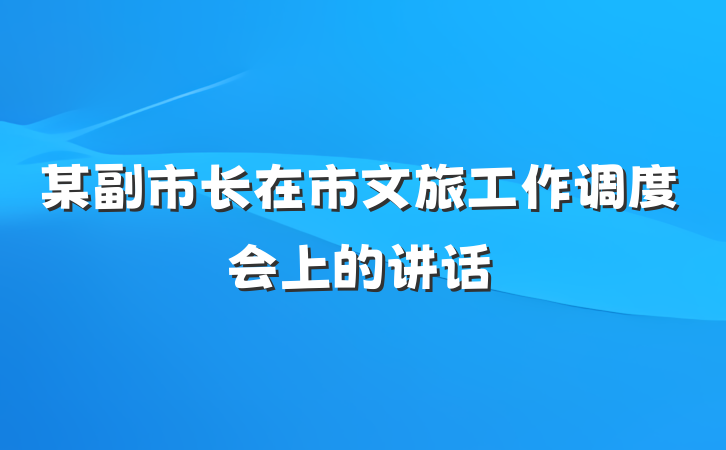 某副市长在市文旅工作调度会上的讲话