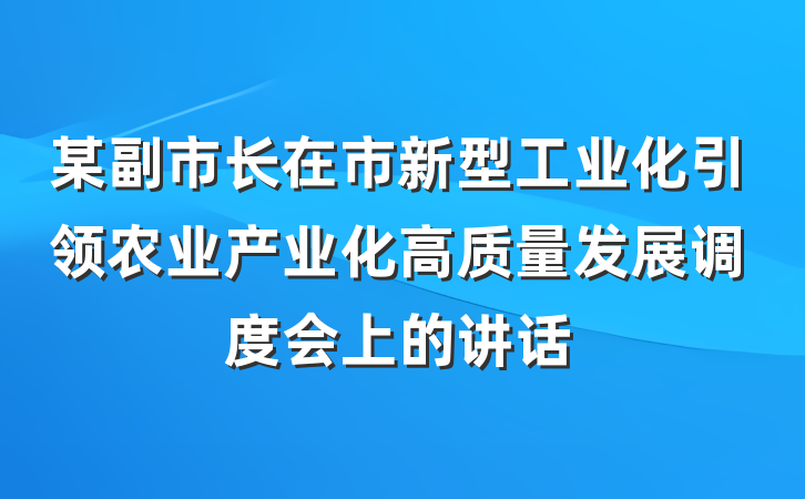 某副市长在市新型工业化引领农业产业化高质量发展调度会上的讲话