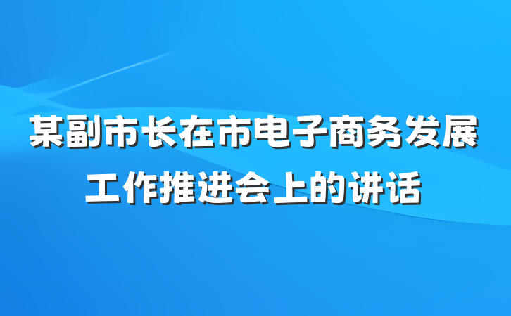 某副市长在市电子商务发展工作推进会上的讲话