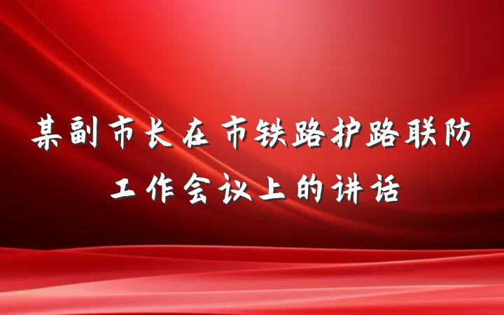 某副市长在市铁路护路联防工作会议上的讲话