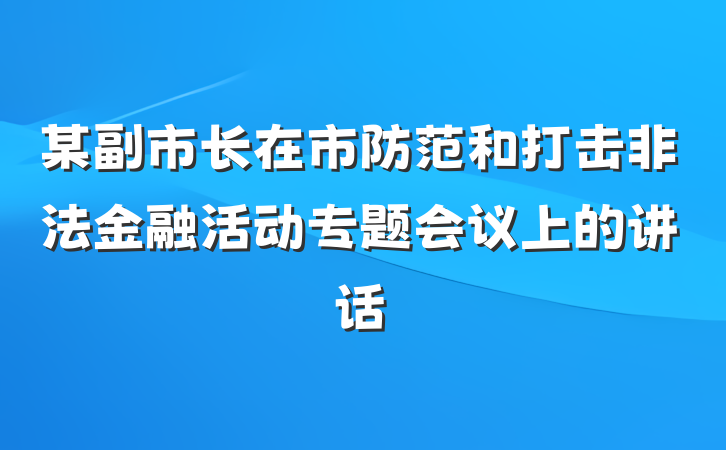 某副市长在市防范和打击非法金融活动专题会议上的讲话