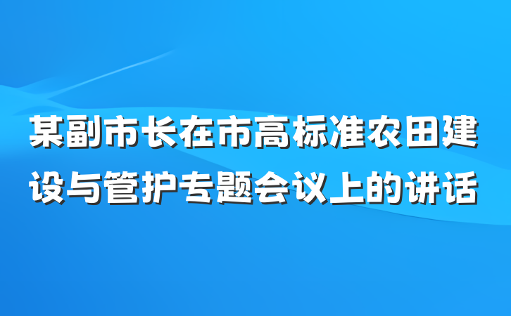 某副市长在市高标准农田建设与管护专题会议上的讲话