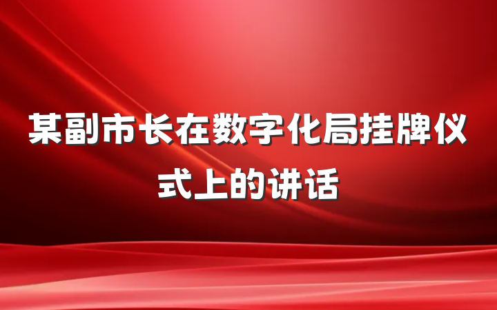 某副市长在数字化局挂牌仪式上的讲话