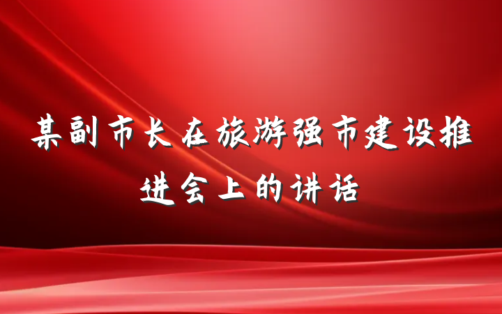 某副市长在旅游强市建设推进会上的讲话