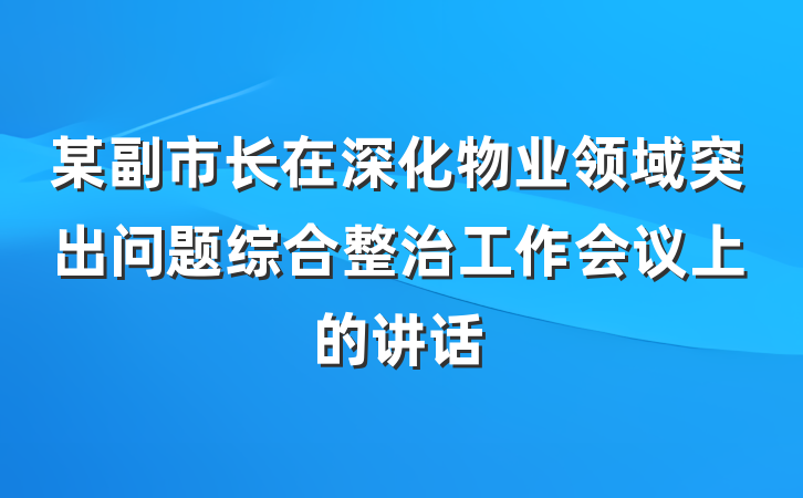 某副市长在深化物业领域突出问题综合整治工作会议上的讲话