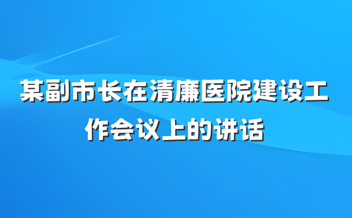 某副市长在清廉医院建设工作会议上的讲话