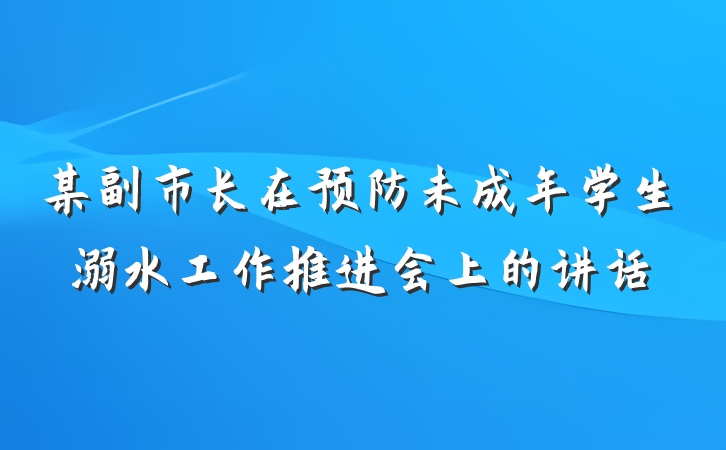 某副市长在预防未成年学生溺水工作推进会上的讲话