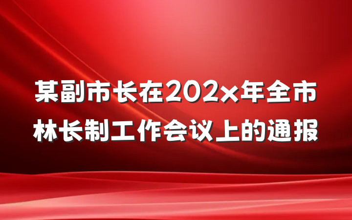 某副市长在202x年全市林长制工作会议上的通报