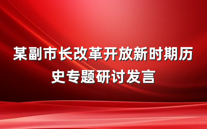 某副市长改革开放新时期历史专题研讨发言