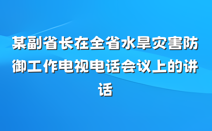 某副省长在全省水旱灾害防御工作电视电话会议上的讲话