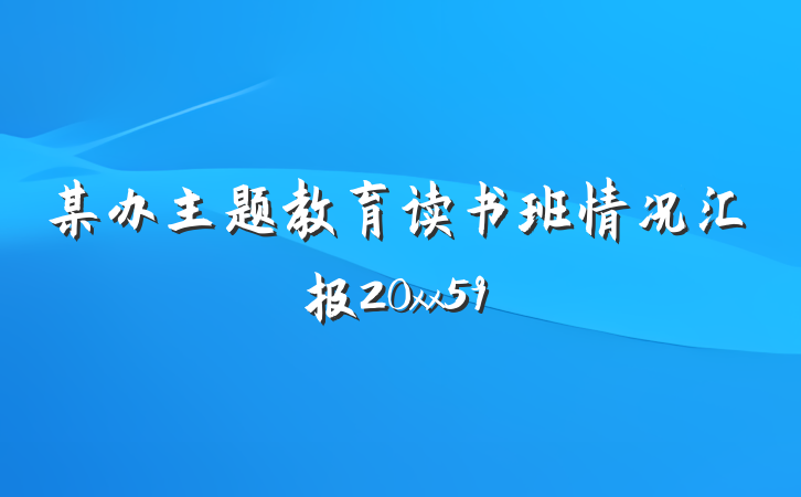 某办主题教育读书班情况汇报20xx59