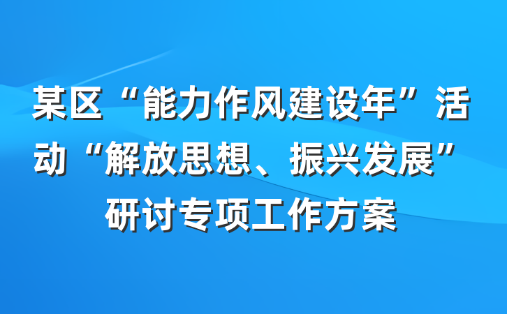 某区“能力作风建设年”活动“解放思想、振兴发展”研讨专项工作方案
