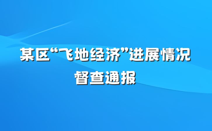 某区“飞地经济”进展情况督查通报